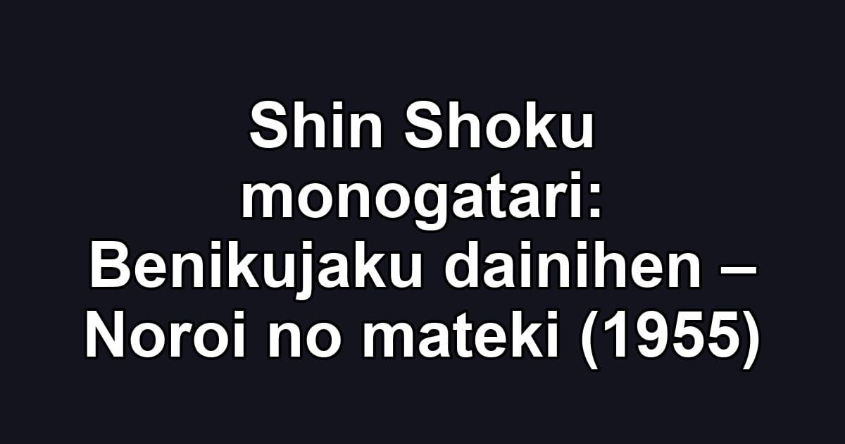 Shin Shoku monogatari: Benikujaku dainihen – Noroi no mateki (1955)