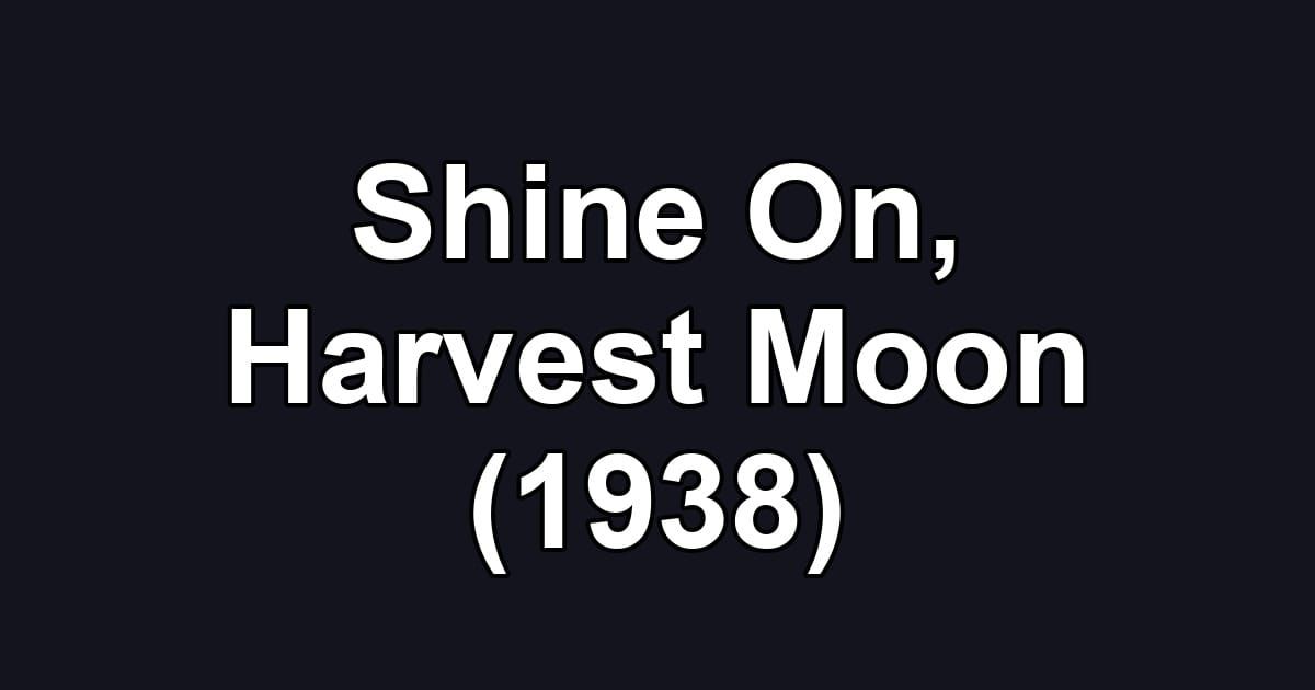 Shine On, Harvest Moon (1938)