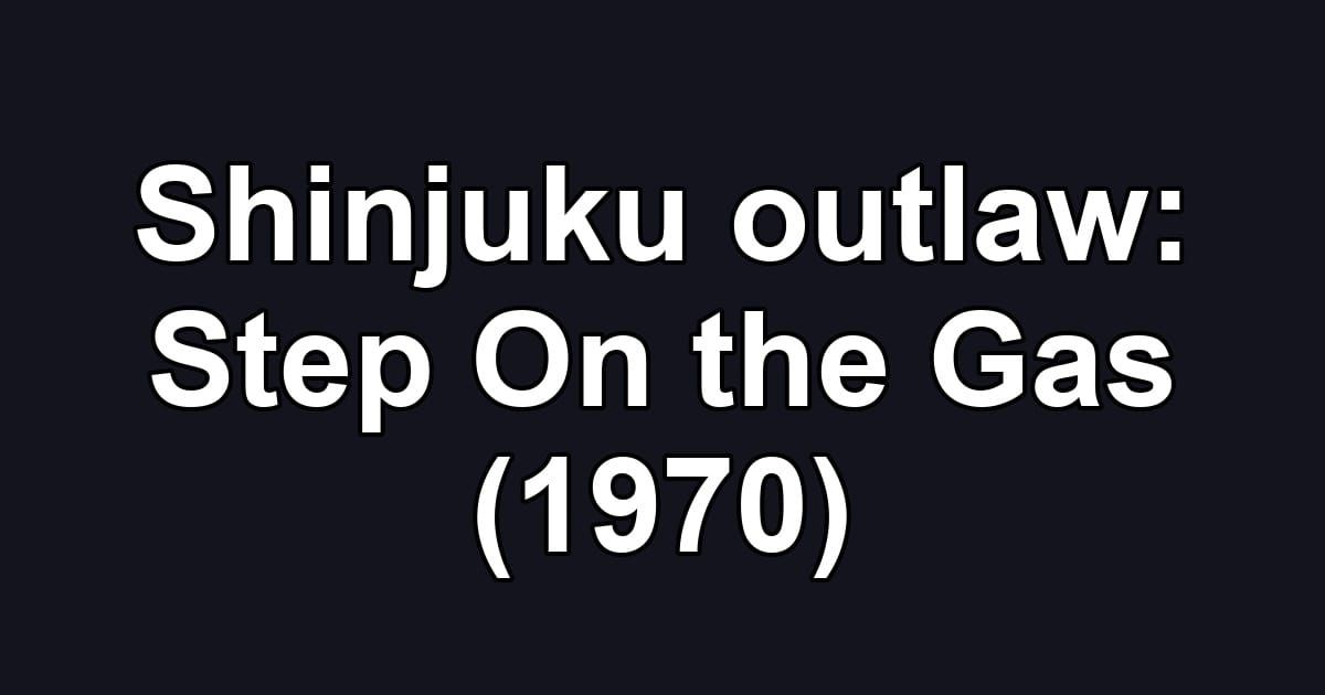 Shinjuku outlaw: Step On the Gas (1970)