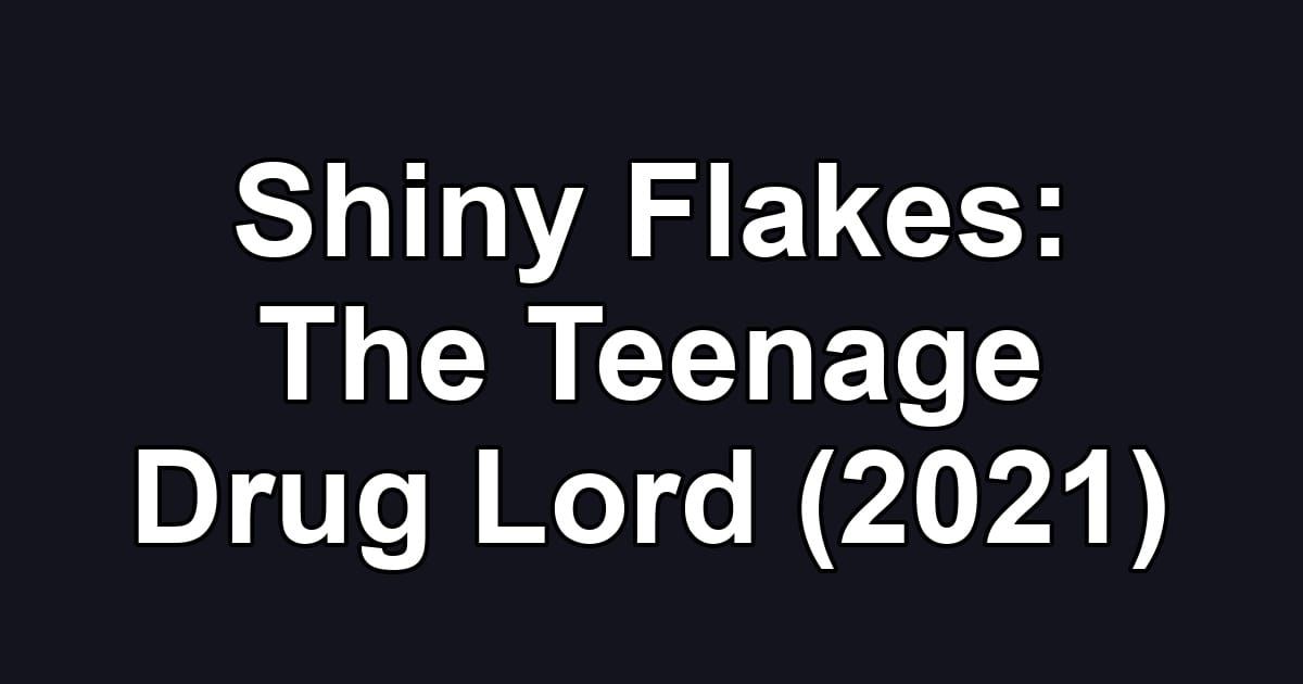 Shiny Flakes: The Teenage Drug Lord (2021)