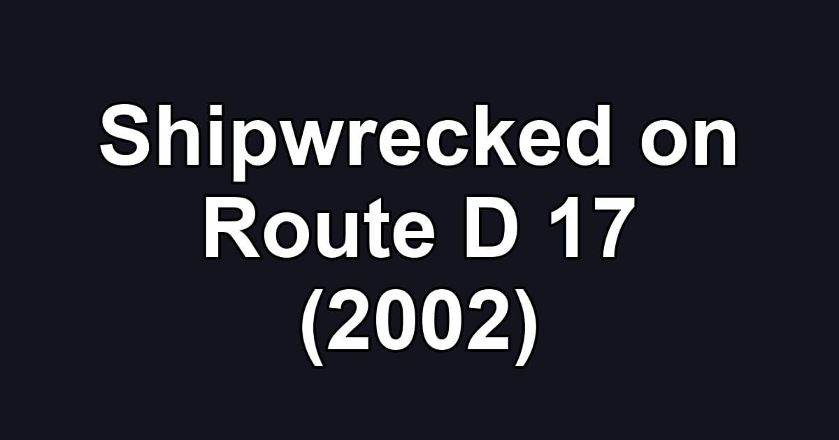 Shipwrecked on Route D 17 (2002)