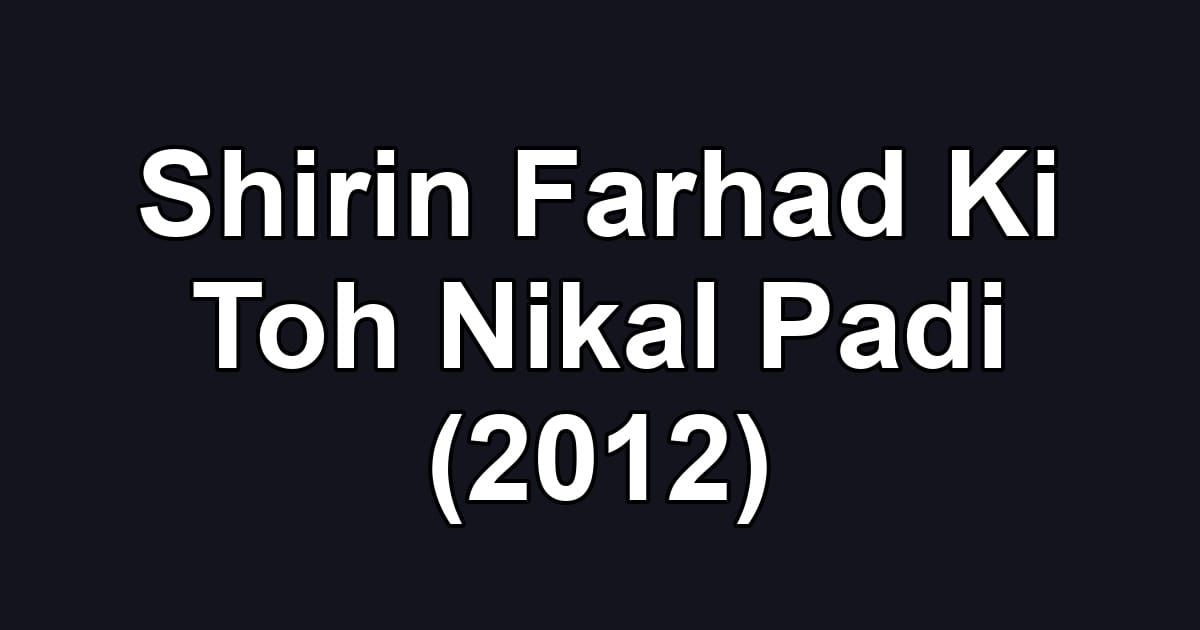 Shirin Farhad Ki Toh Nikal Padi (2012)