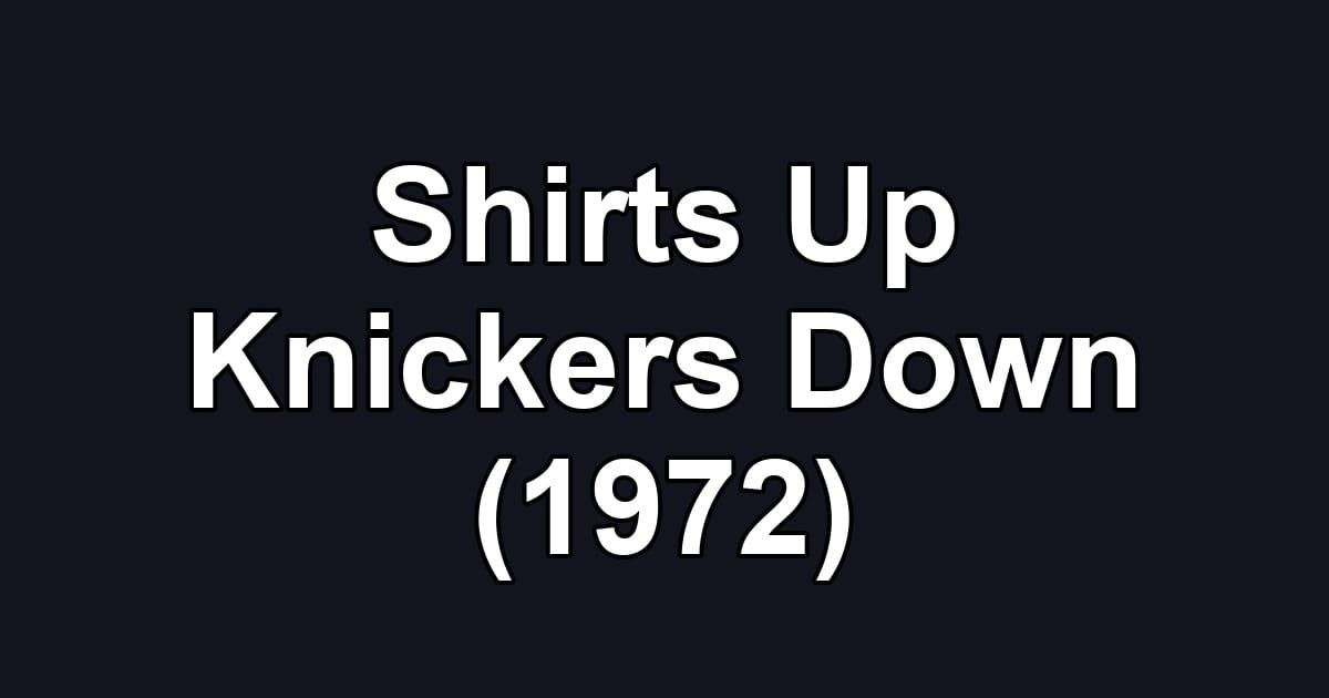 Shirts Up Knickers Down (1972)