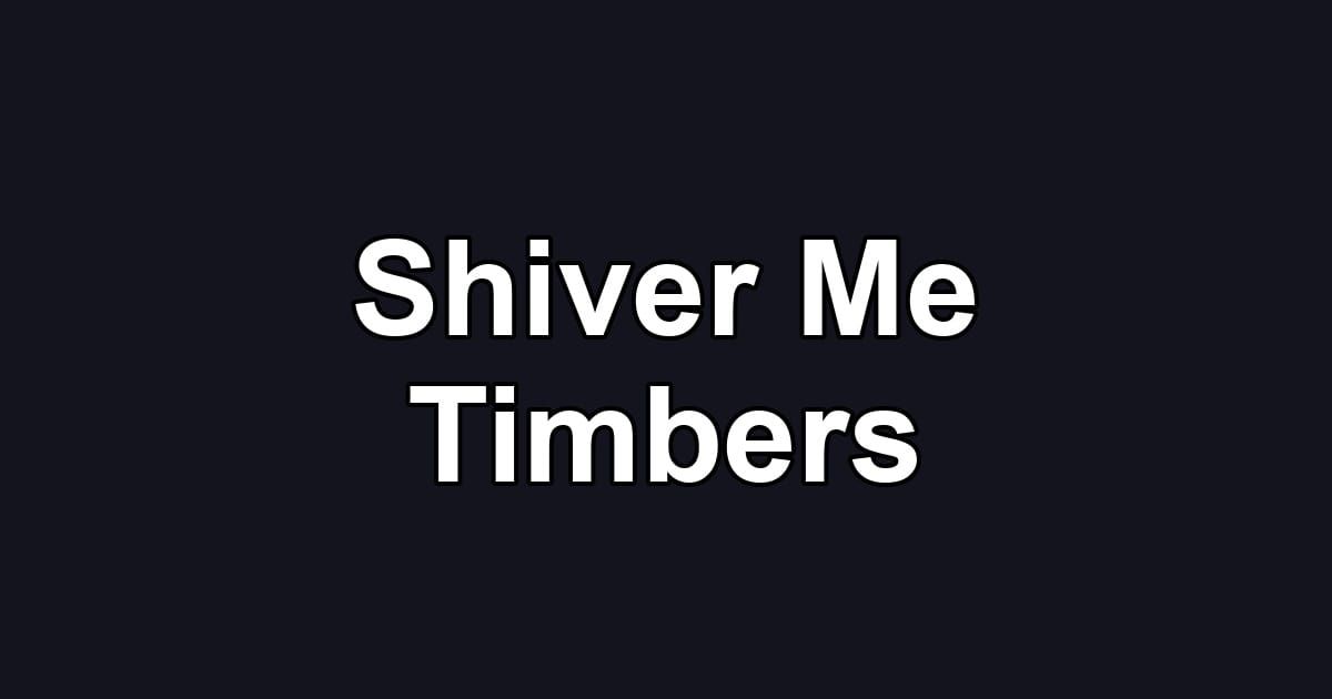Shiver Me Timbers