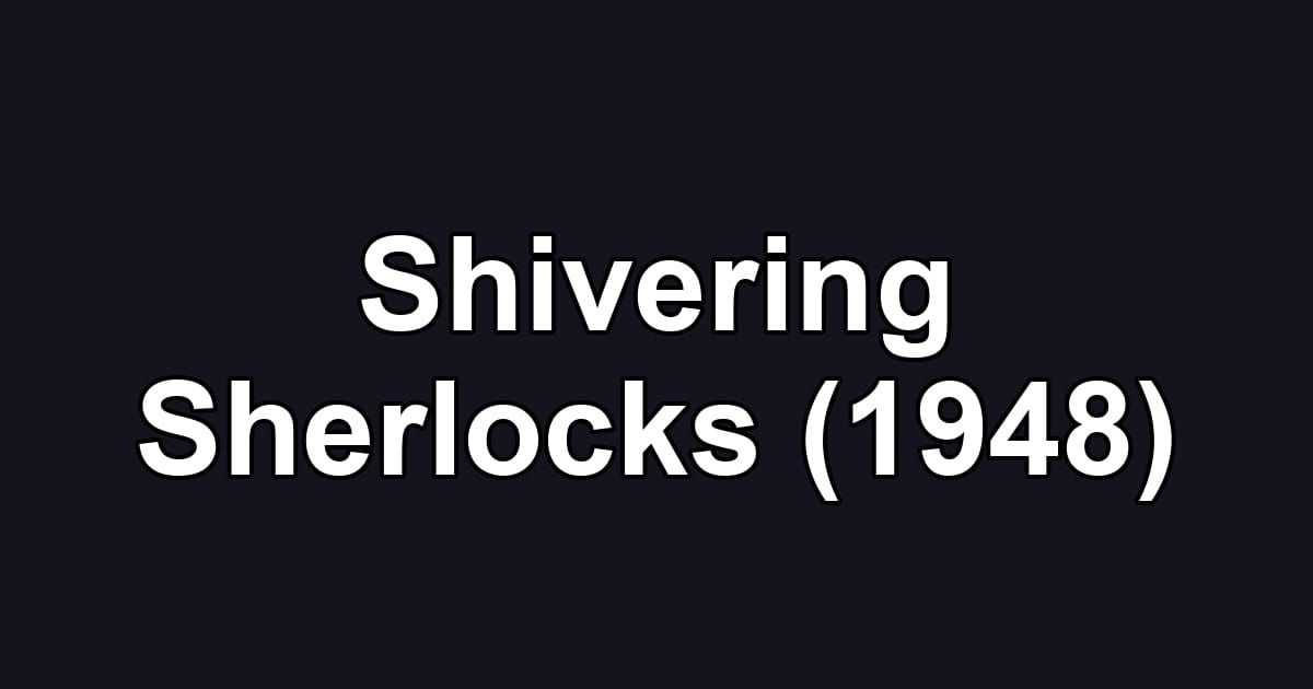 Shivering Sherlocks (1948)