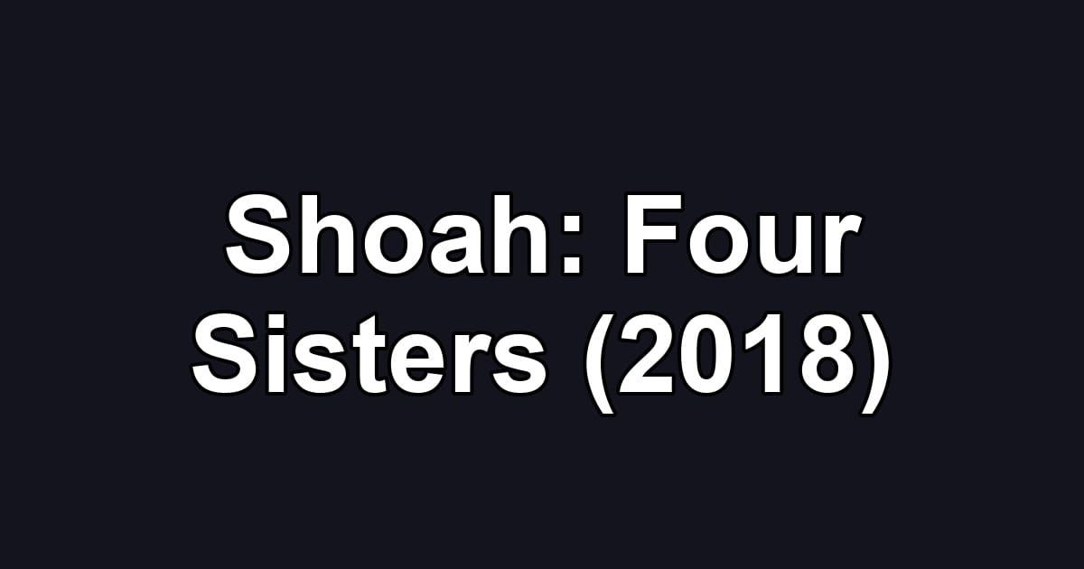 Shoah: Four Sisters (2018)