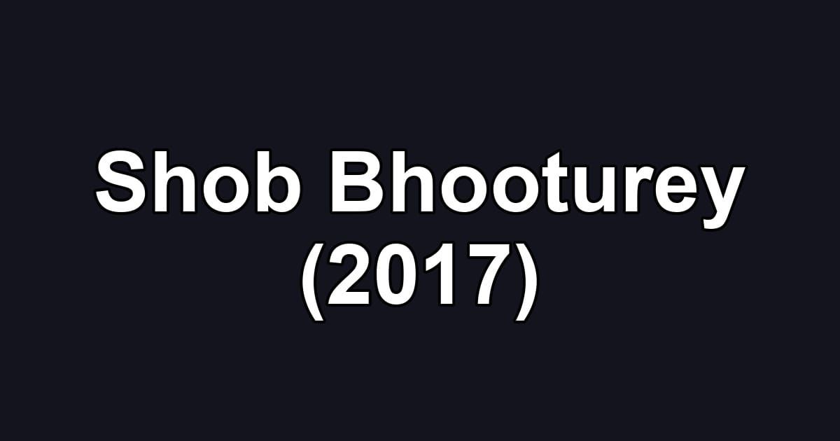 Shob Bhooturey (2017)