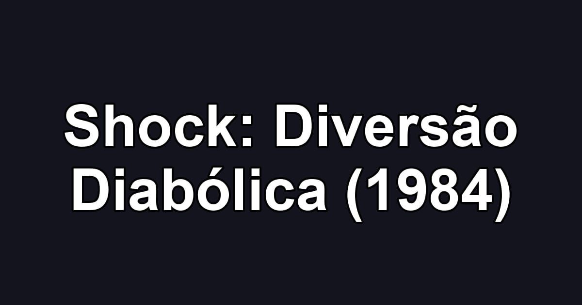 Shock: Diversão Diabólica (1984)