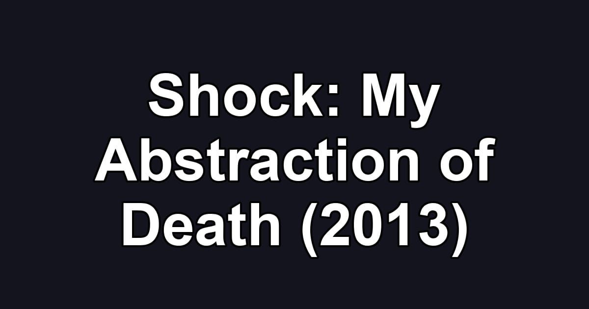 Shock: My Abstraction of Death (2013)