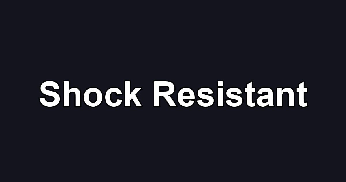 Shock Resistant