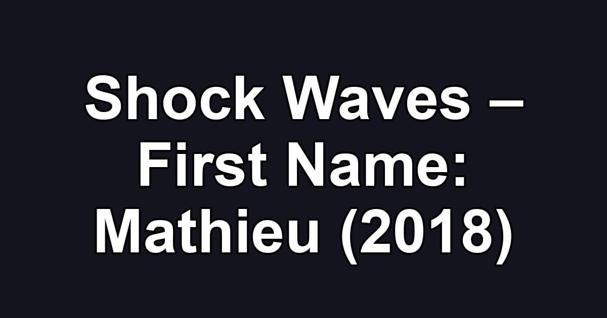 Shock Waves – First Name: Mathieu (2018)