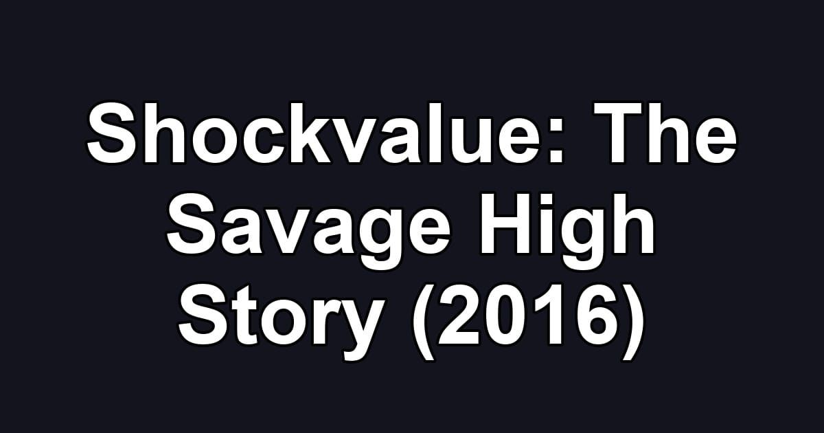 Shockvalue: The Savage High Story (2016)
