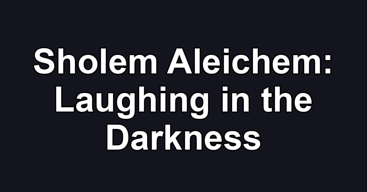 Sholem Aleichem: Laughing in the Darkness
