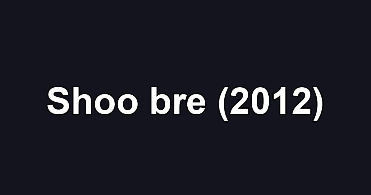 Shoo bre (2012)
