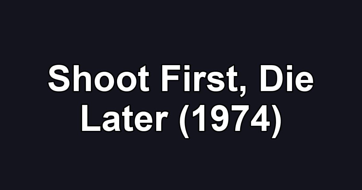 Shoot First, Die Later (1974)