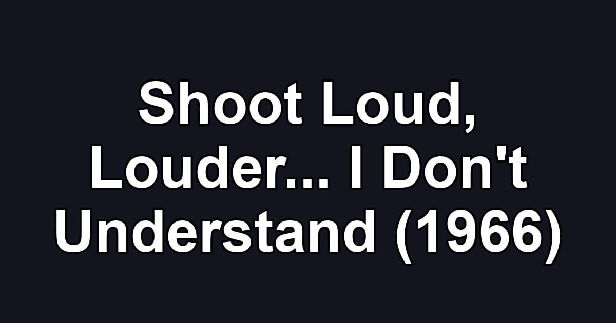 Shoot Loud, Louder... I Don't Understand (1966)