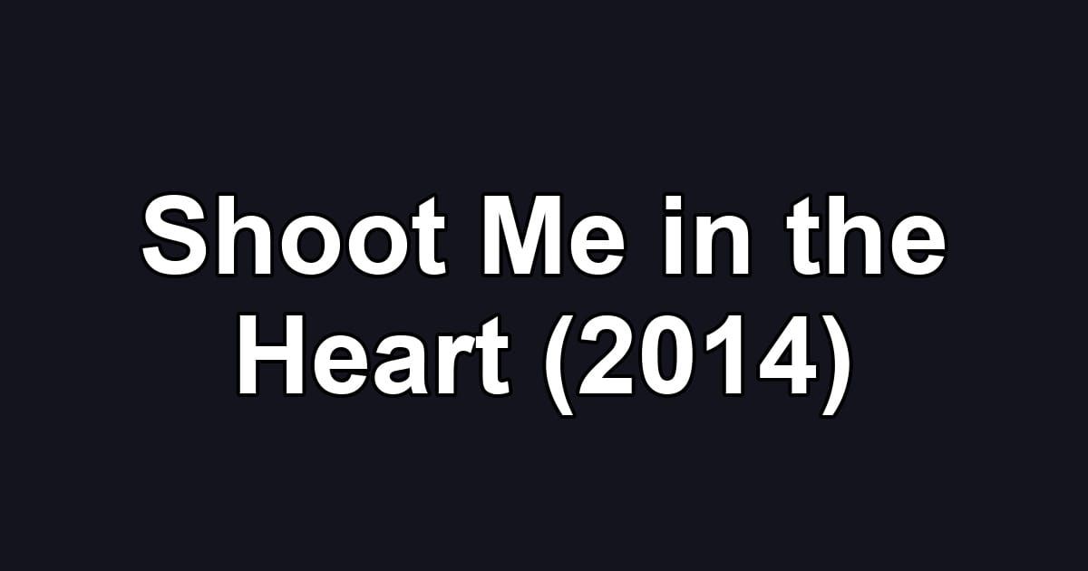 Shoot Me in the Heart (2014)