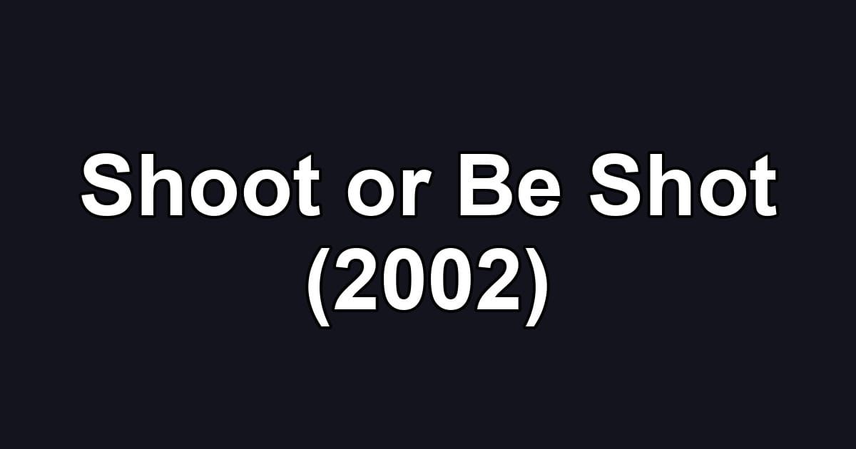 Shoot or Be Shot (2002)