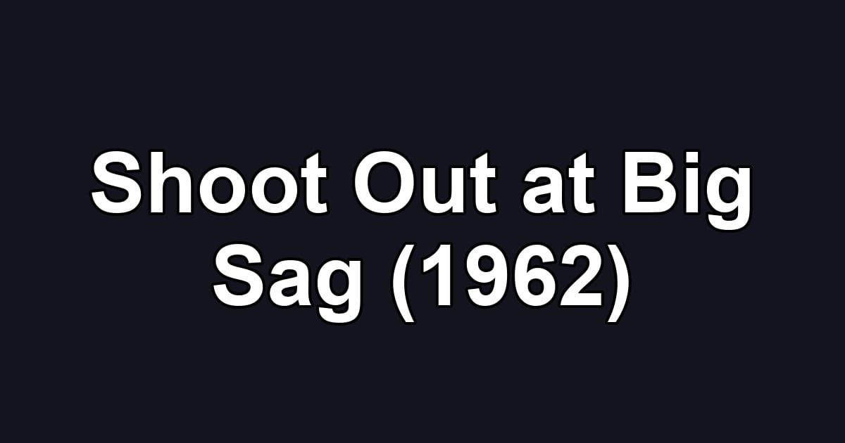 Shoot Out at Big Sag (1962)