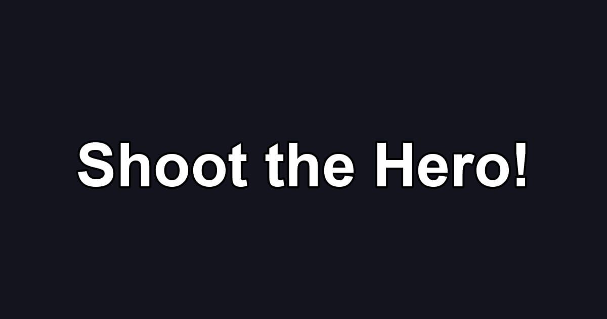 Shoot the Hero!