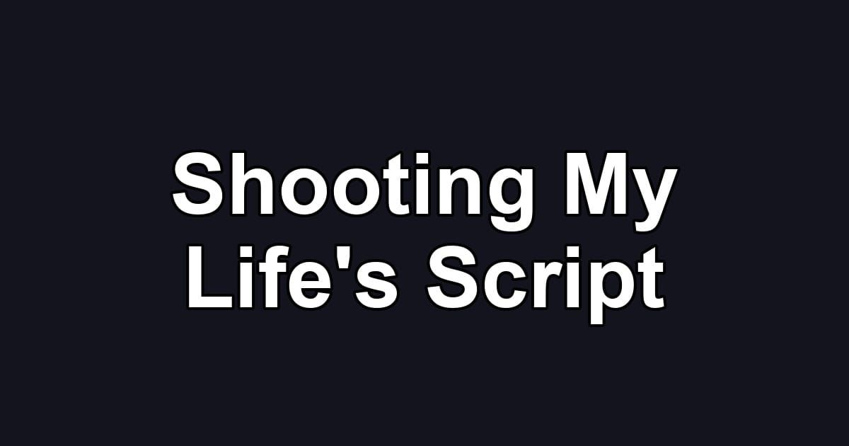 Shooting My Life's Script