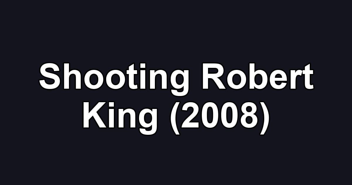 Shooting Robert King (2008)