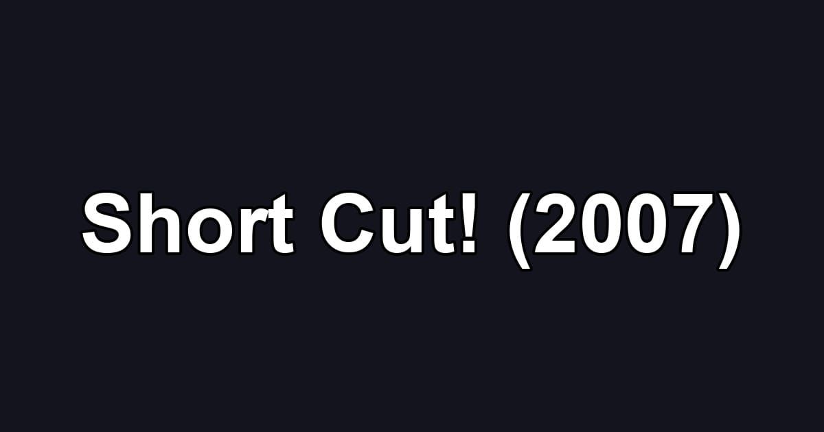 Short Cut! (2007)