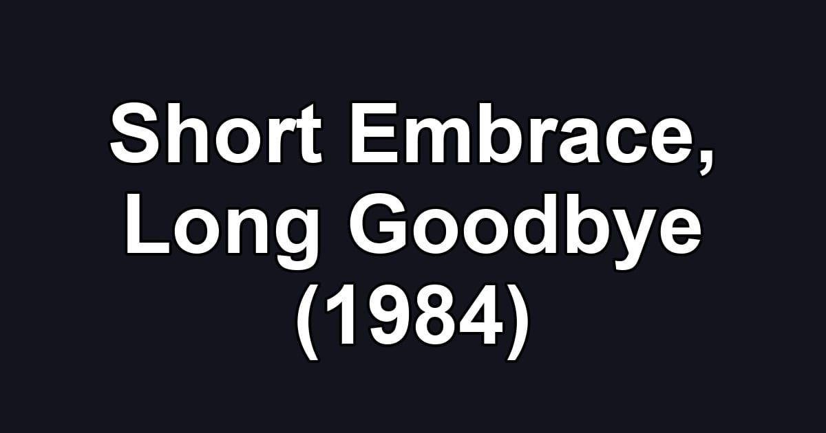 Short Embrace, Long Goodbye (1984)