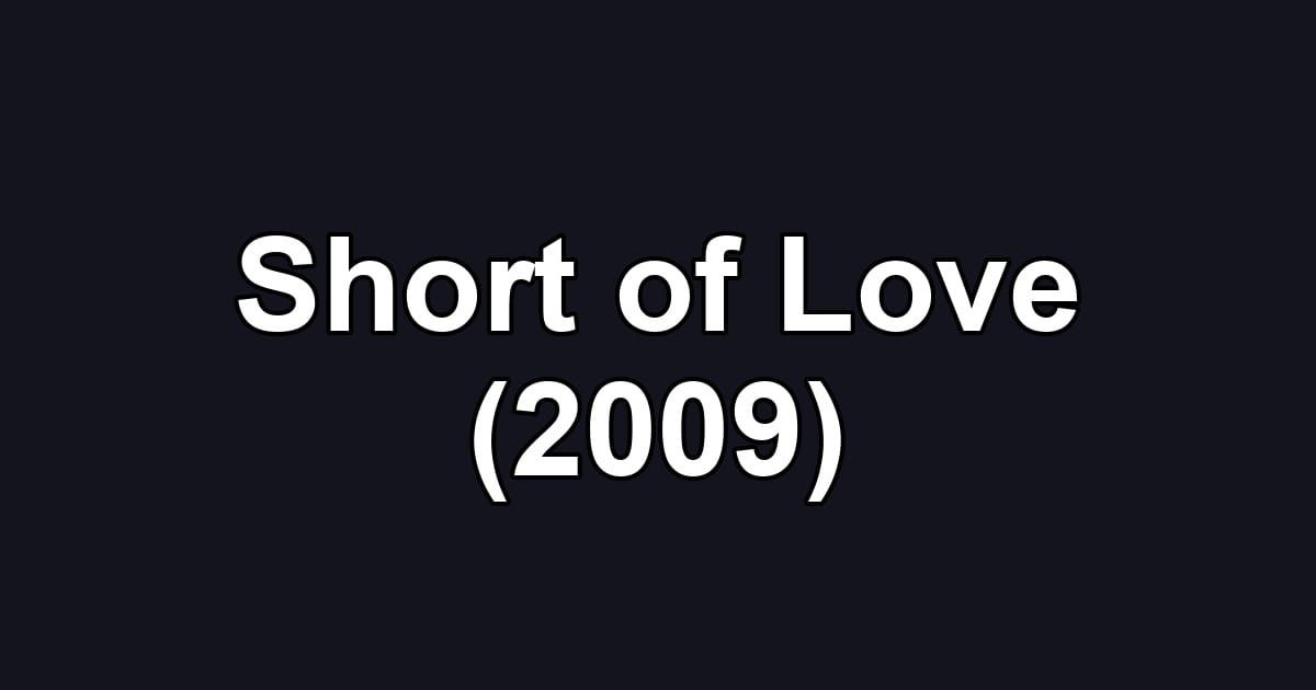 Short of Love (2009)
