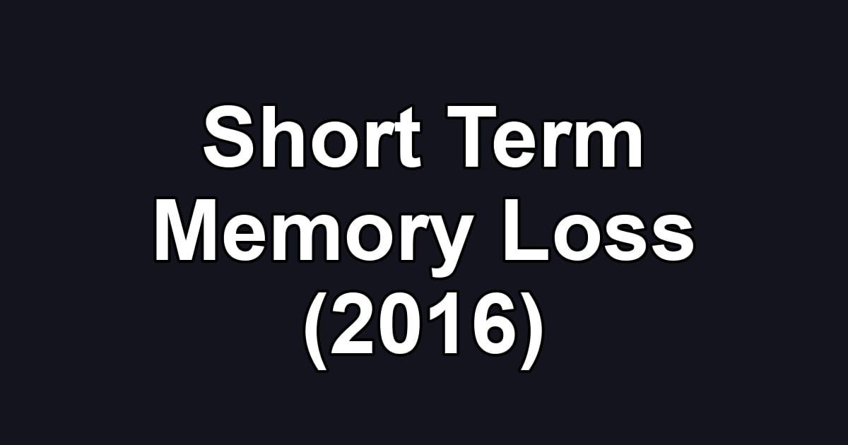 Short Term Memory Loss (2016)