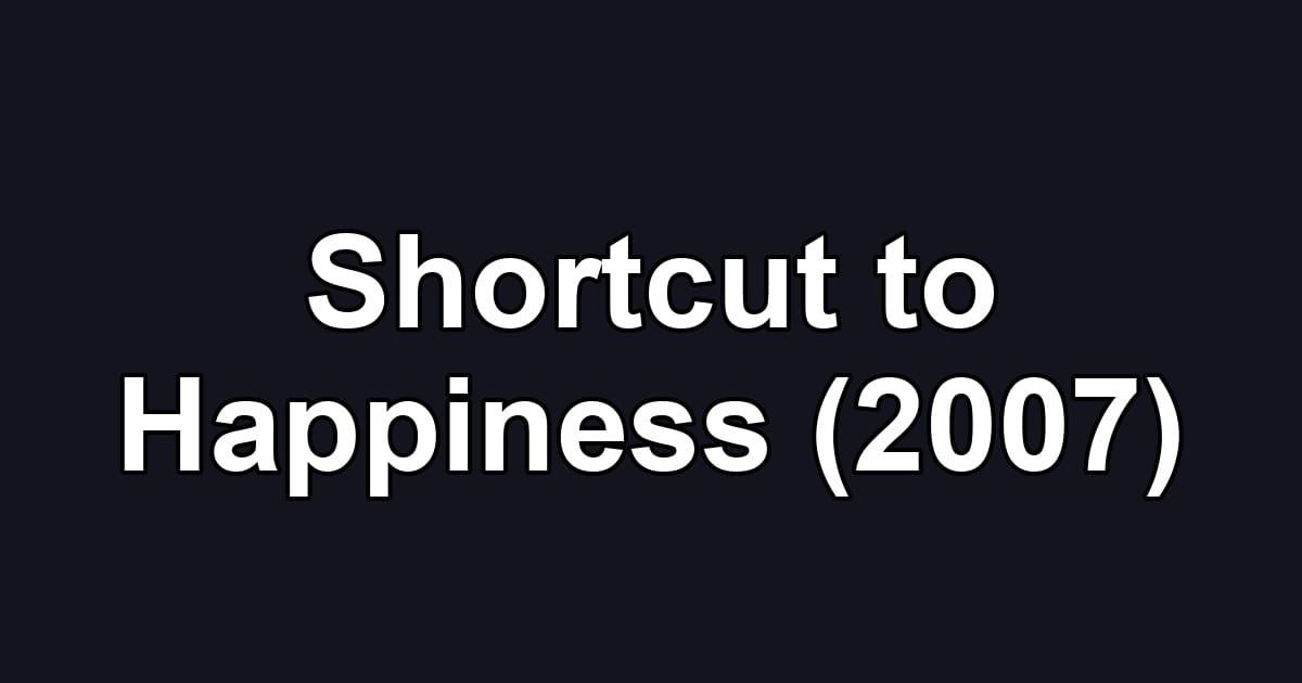 Shortcut to Happiness (2007)