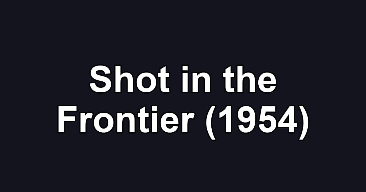 Shot in the Frontier (1954)