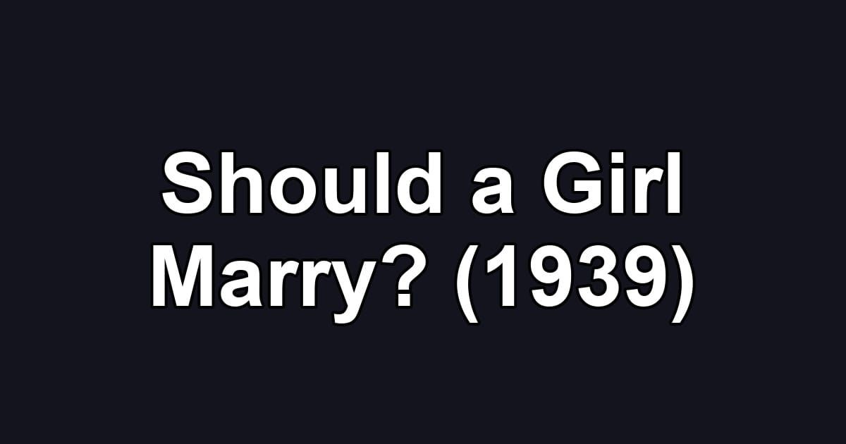 Should a Girl Marry? (1939)