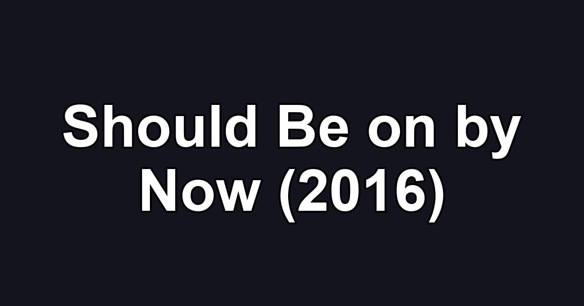 Should Be on by Now (2016)