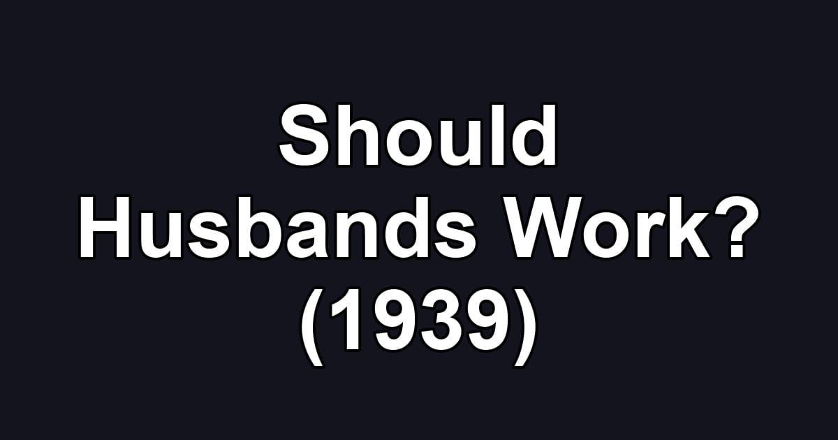 Should Husbands Work? (1939)