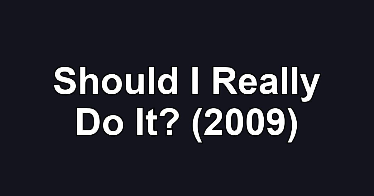 Should I Really Do It? (2009)