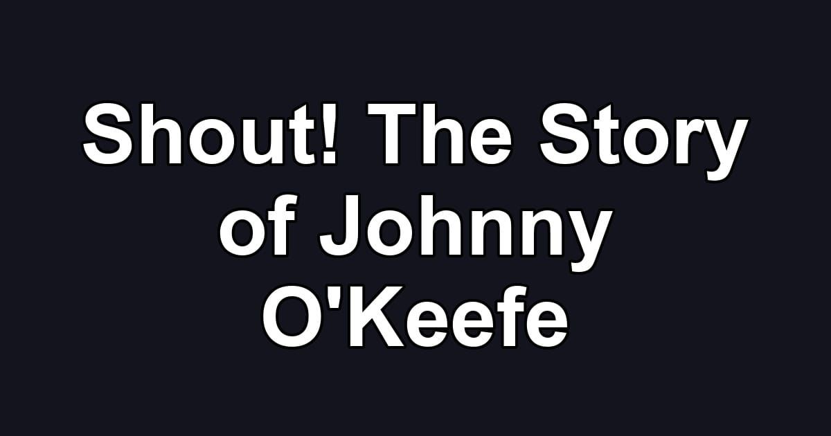 Shout! The Story of Johnny O'Keefe