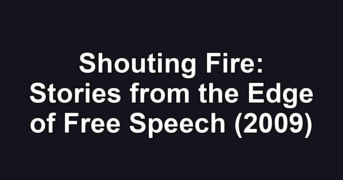 Shouting Fire: Stories from the Edge of Free Speech (2009)