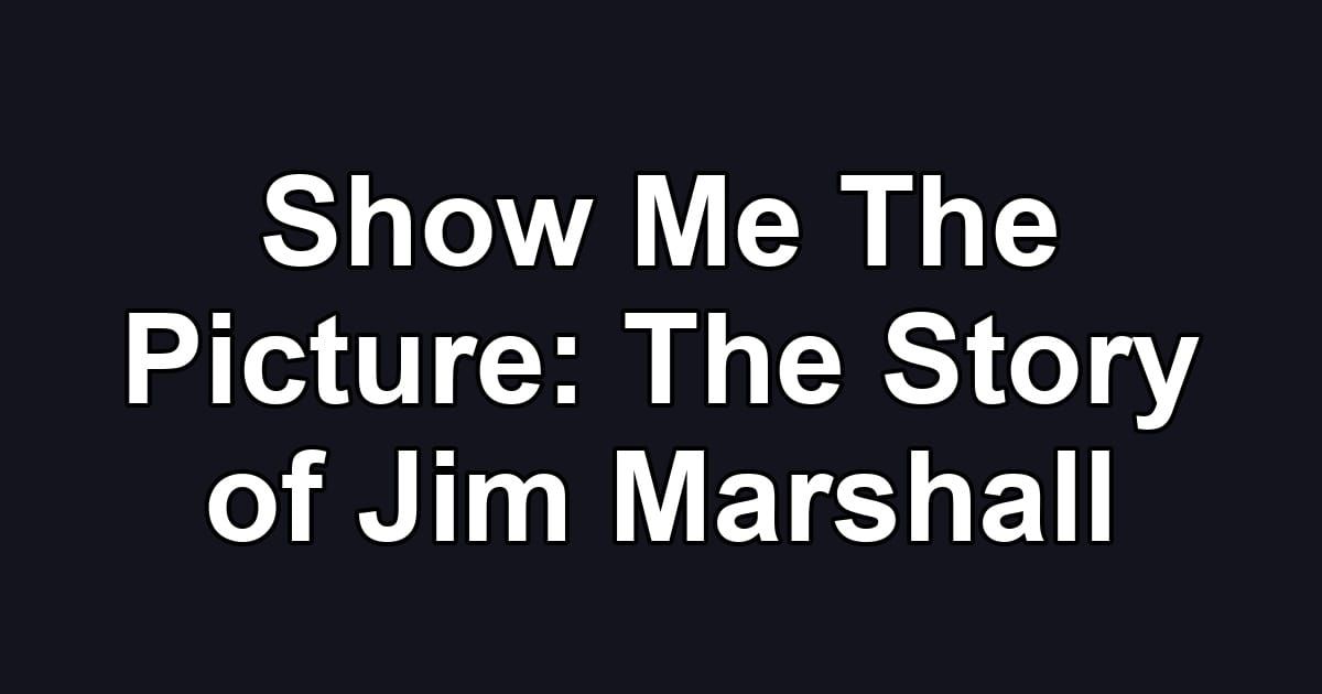 Show Me The Picture: The Story of Jim Marshall