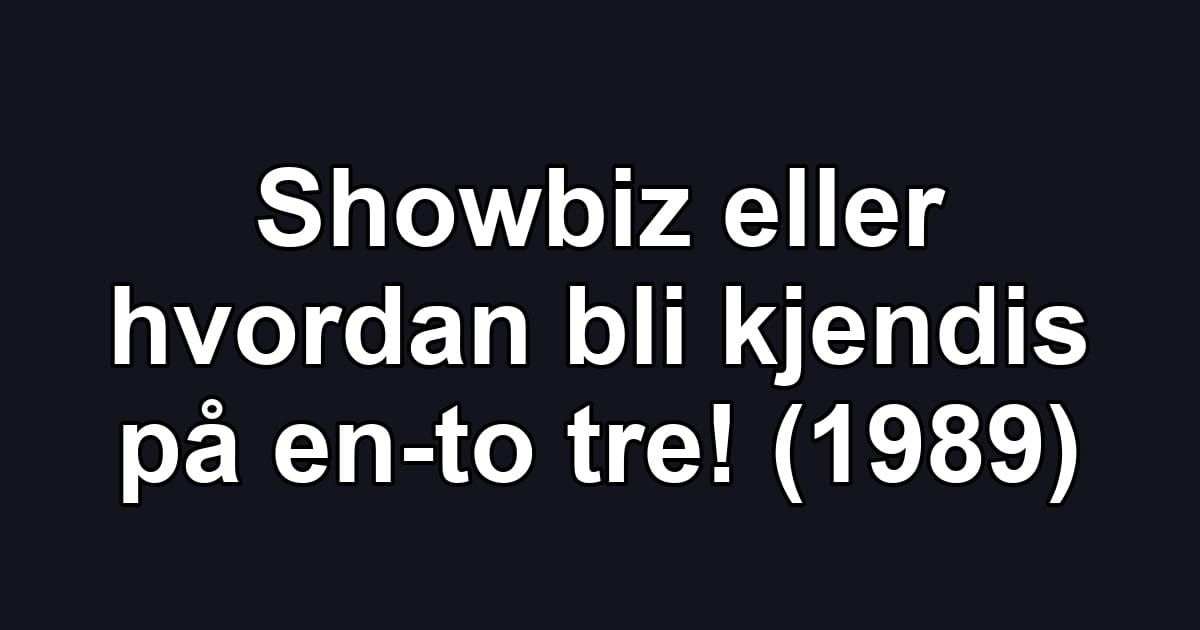 Showbiz eller hvordan bli kjendis på en-to tre! (1989)