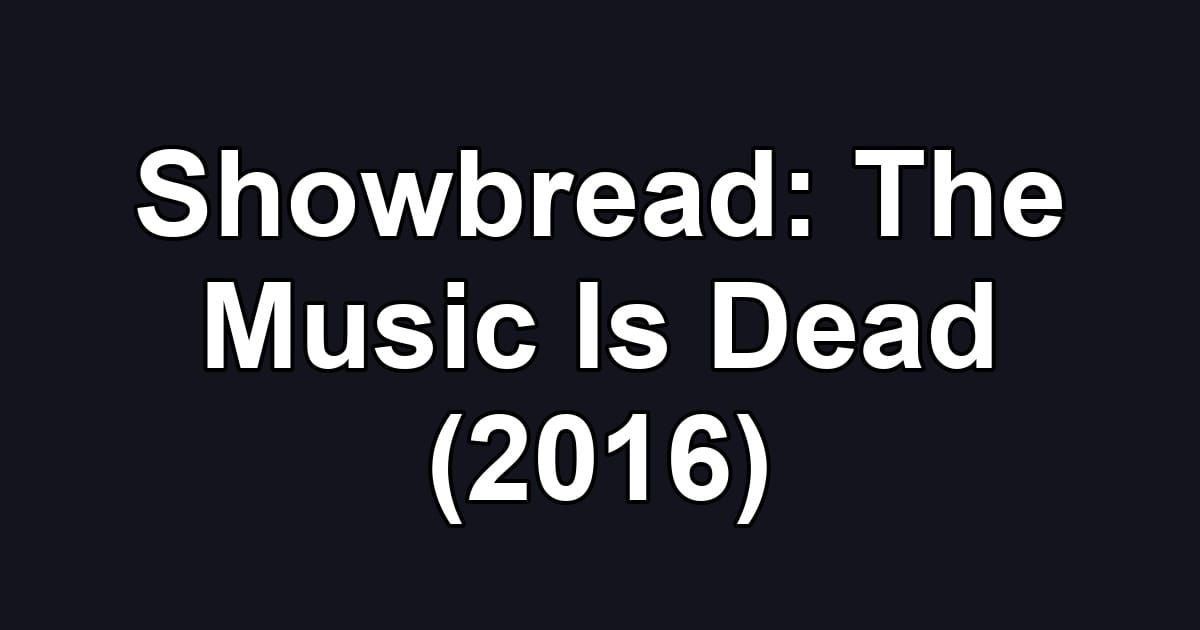 Showbread: The Music Is Dead (2016)