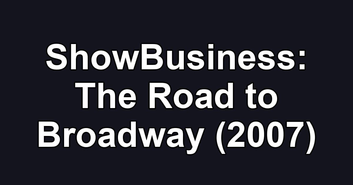 ShowBusiness: The Road to Broadway (2007)