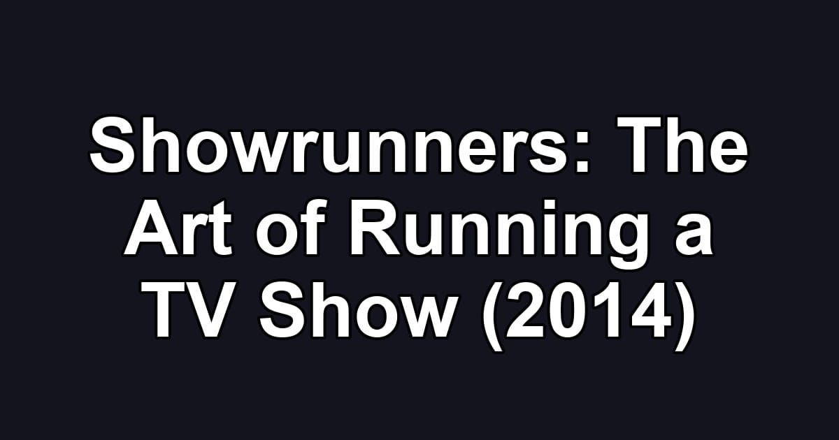 Showrunners: The Art of Running a TV Show (2014)