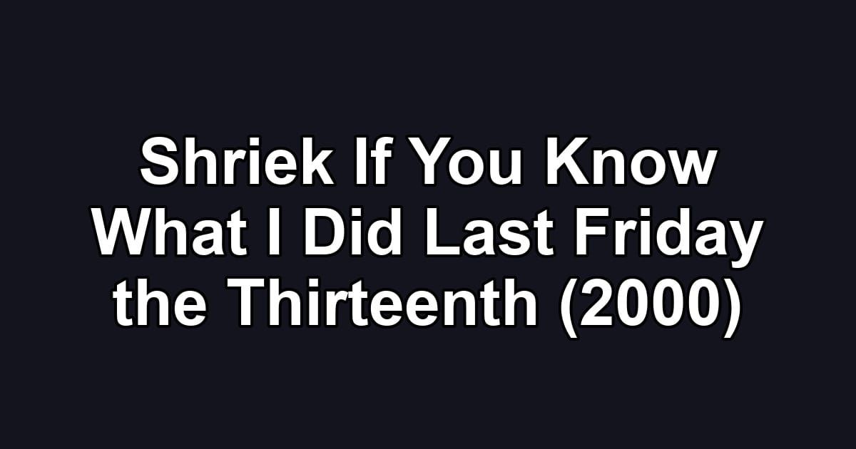 Shriek If You Know What I Did Last Friday the Thirteenth (2000)