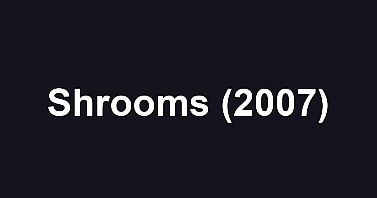 Shrooms (2007)