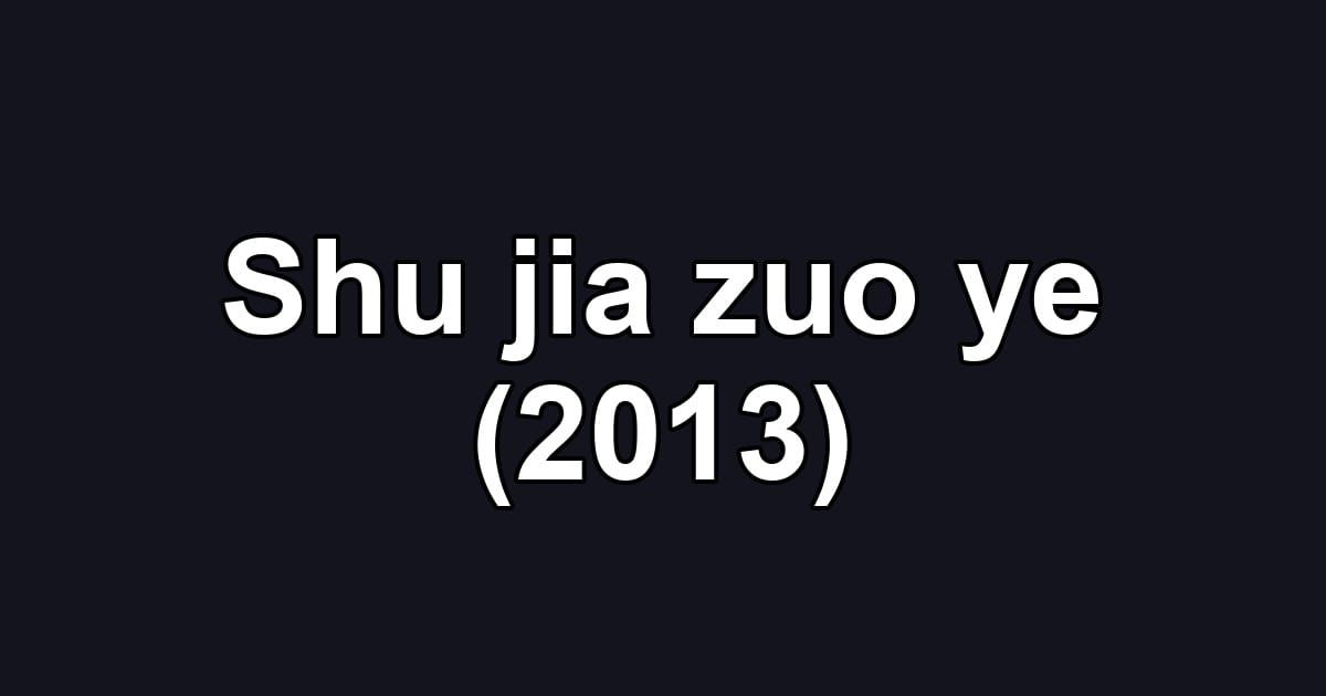 Shu jia zuo ye (2013)