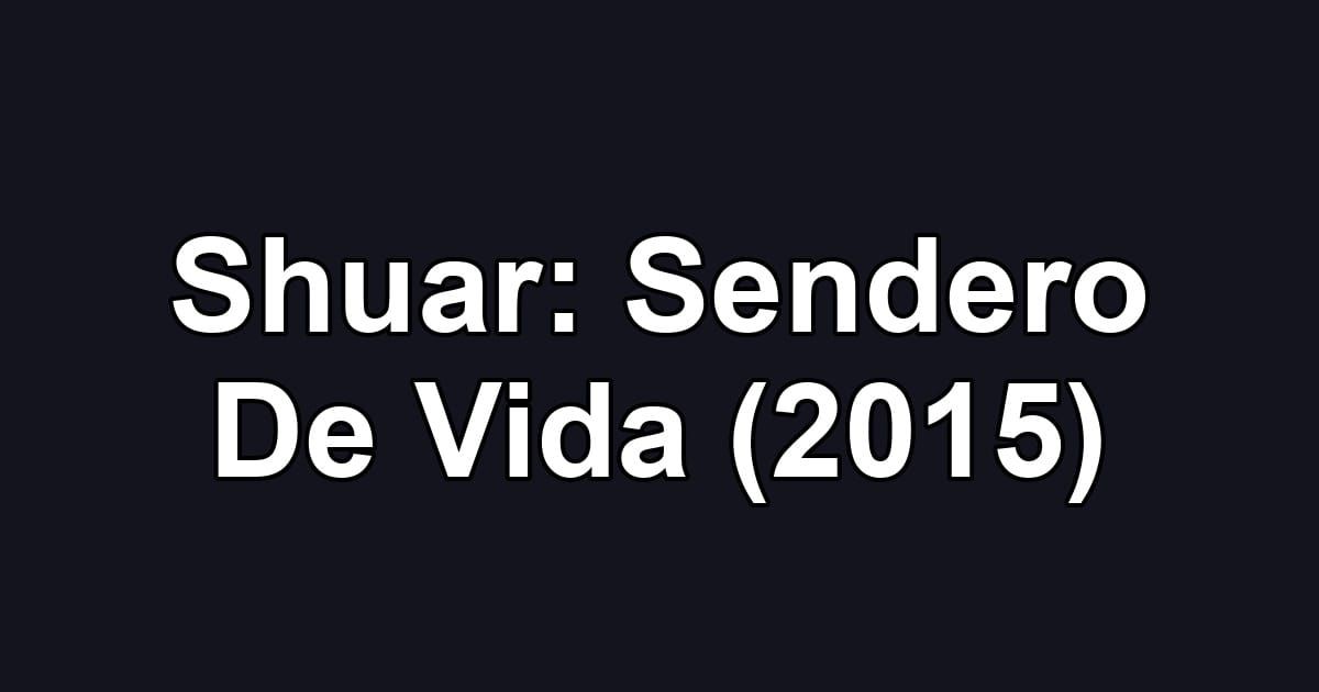 Shuar: Sendero De Vida (2015)