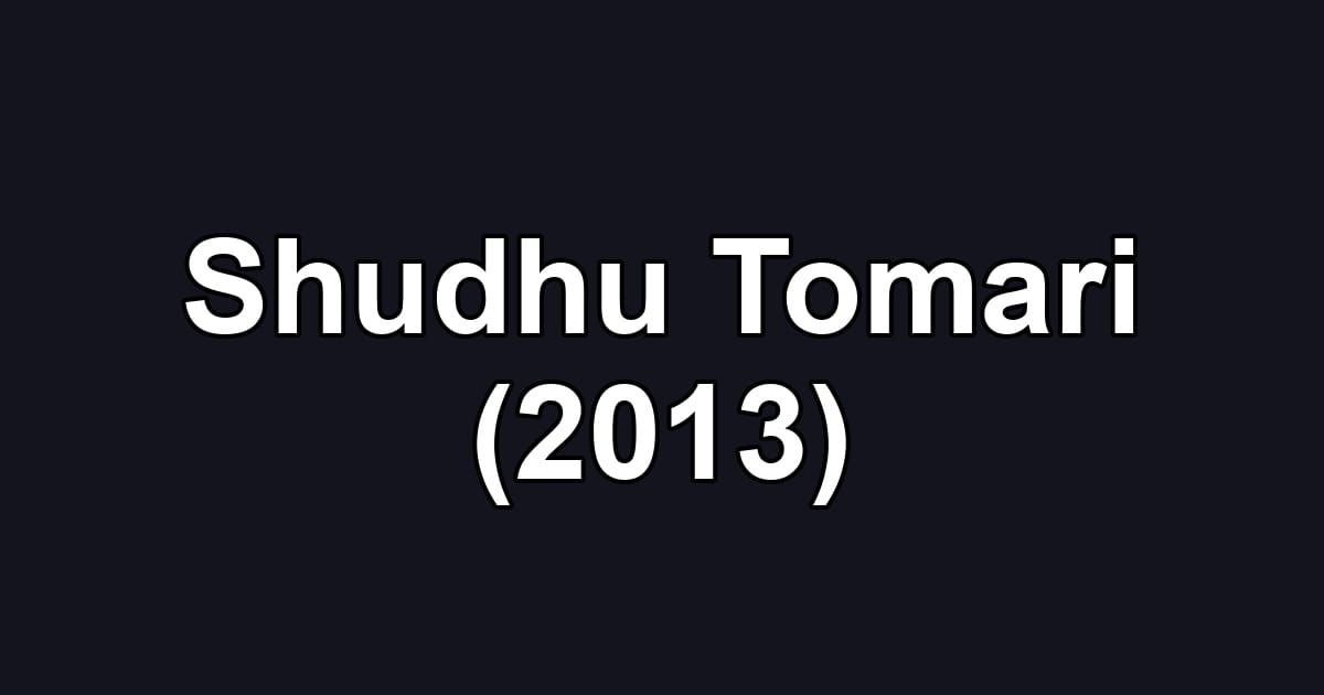 Shudhu Tomari (2013)