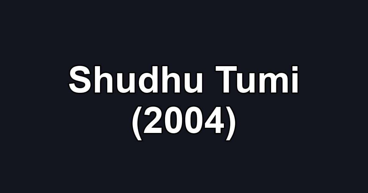Shudhu Tumi (2004)