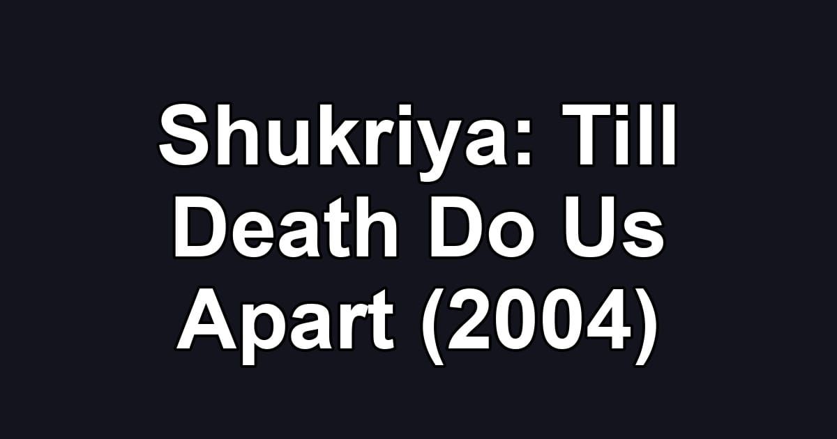 Shukriya: Till Death Do Us Apart (2004)